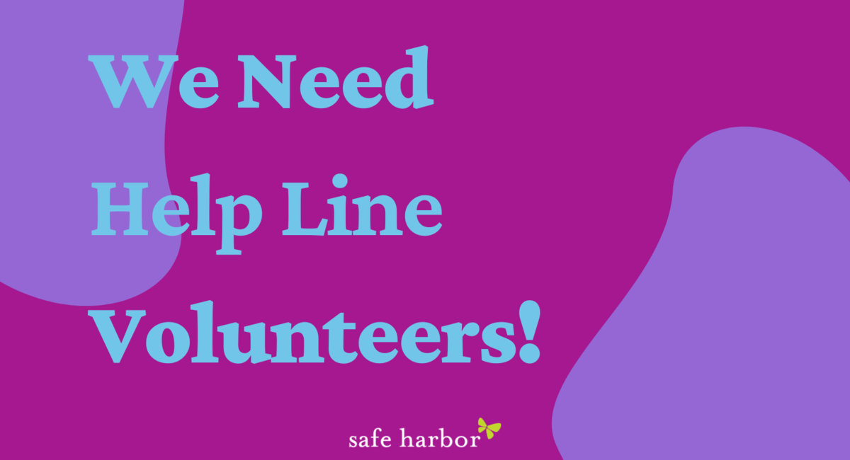 We Need Help Line Volunteers! Safe Harbor